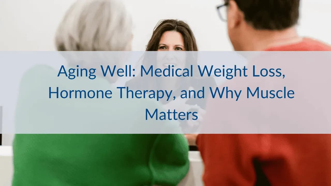 Aging Well: Medical Weight Loss, Hormone Therapy, and Why Muscle Matters