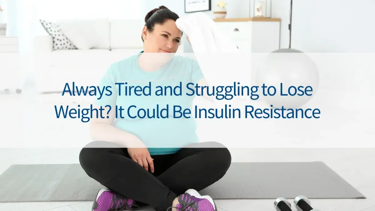 Always Tired and Struggling to Lose Weight? It Could Be Insulin Resistance