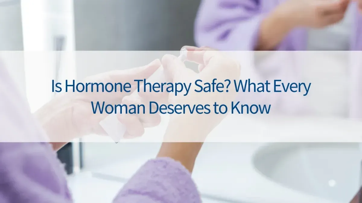 Is Hormone Therapy Safe? What Every Woman Deserves to Know