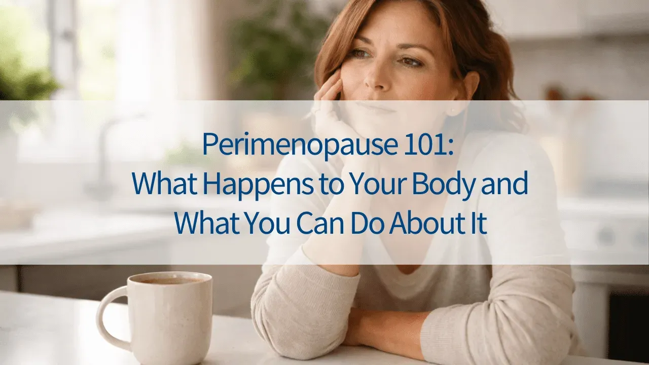 Perimenopause 101: What Happens to Your Body and What You Can Do About It