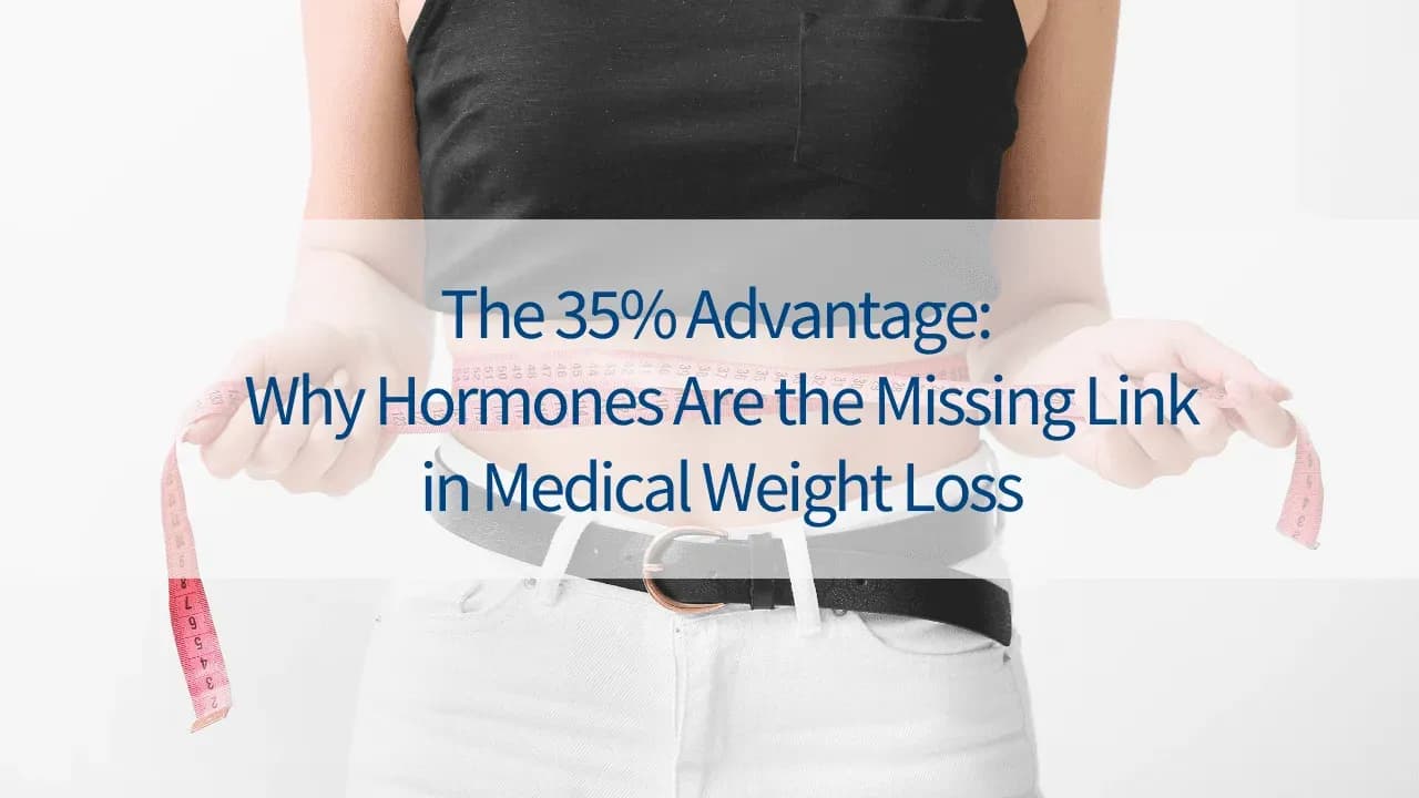 The 35% Advantage: Why Hormones Are the Missing Link in Medical Weight Loss
